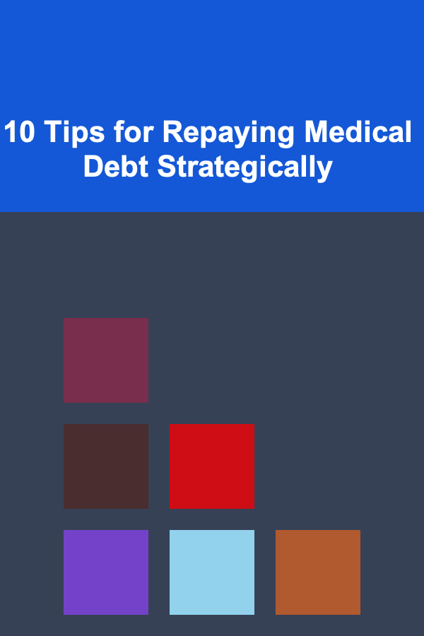 10 Tips for Repaying Medical Debt Strategically