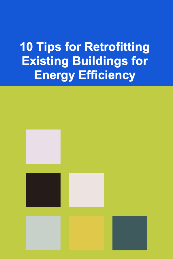 10 Tips for Retrofitting Existing Buildings for Energy Efficiency