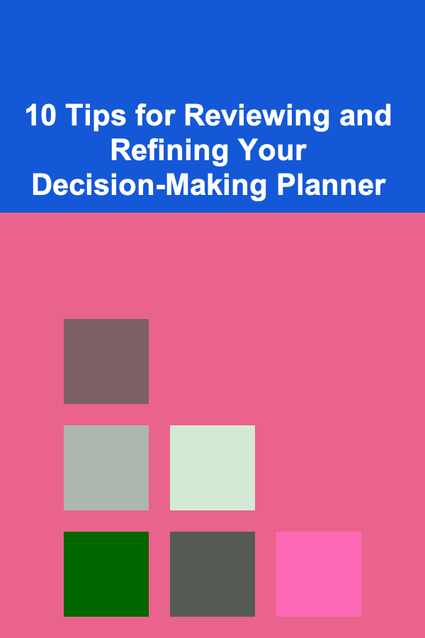 10 Tips for Reviewing and Refining Your Decision-Making Planner