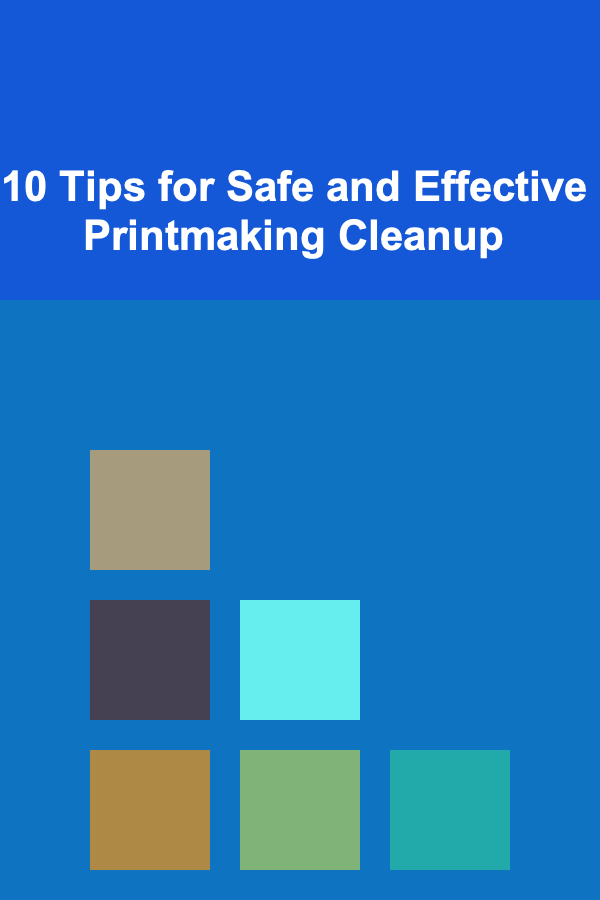 10 Tips for Safe and Effective Printmaking Cleanup