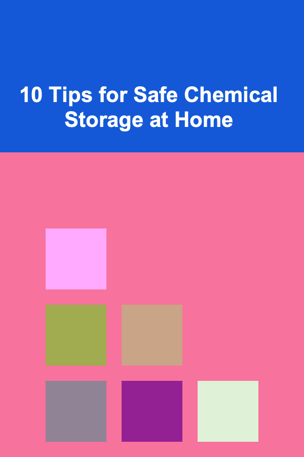 10 Tips for Safe Chemical Storage at Home