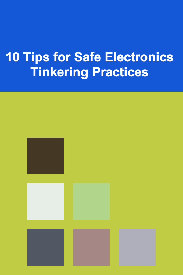 10 Tips for Safe Electronics Tinkering Practices