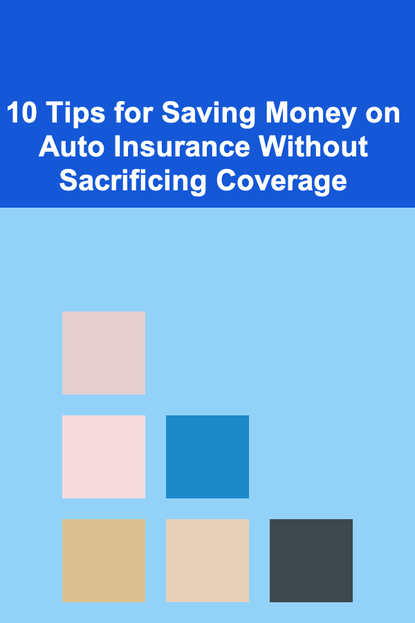 10 Tips for Saving Money on Auto Insurance Without Sacrificing Coverage