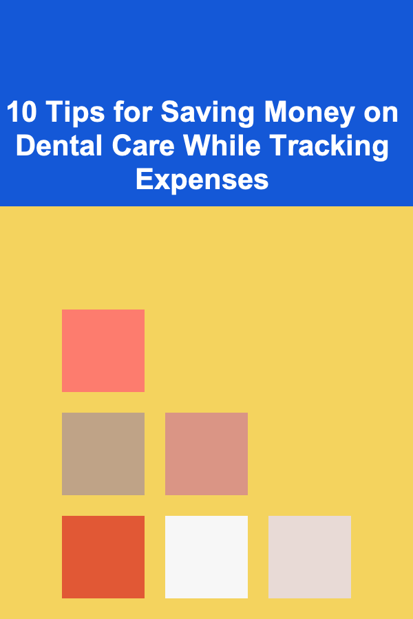 10 Tips for Saving Money on Dental Care While Tracking Expenses