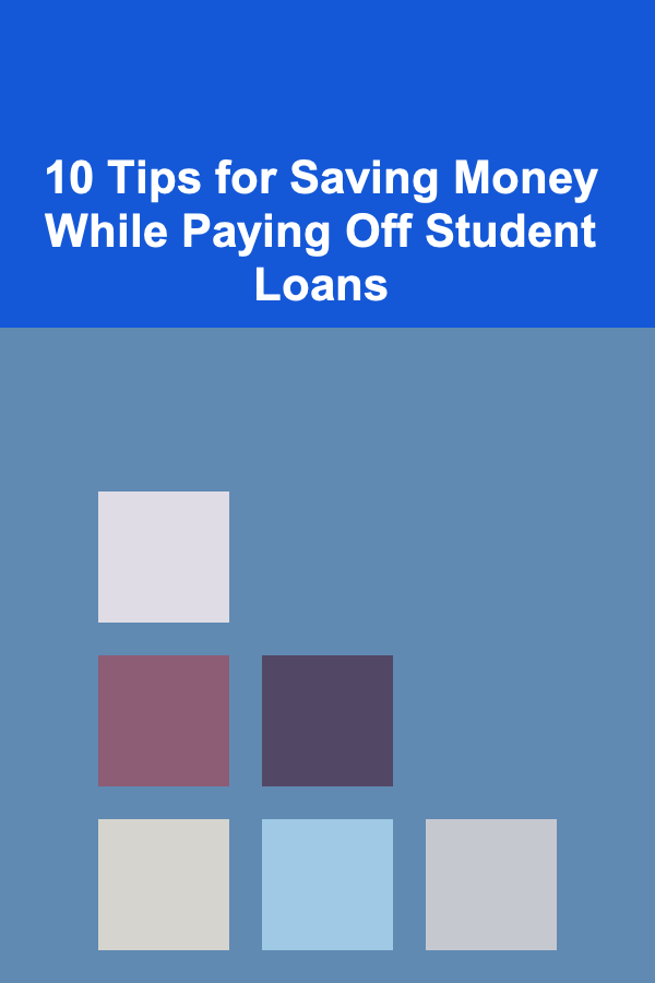 10 Tips for Saving Money While Paying Off Student Loans