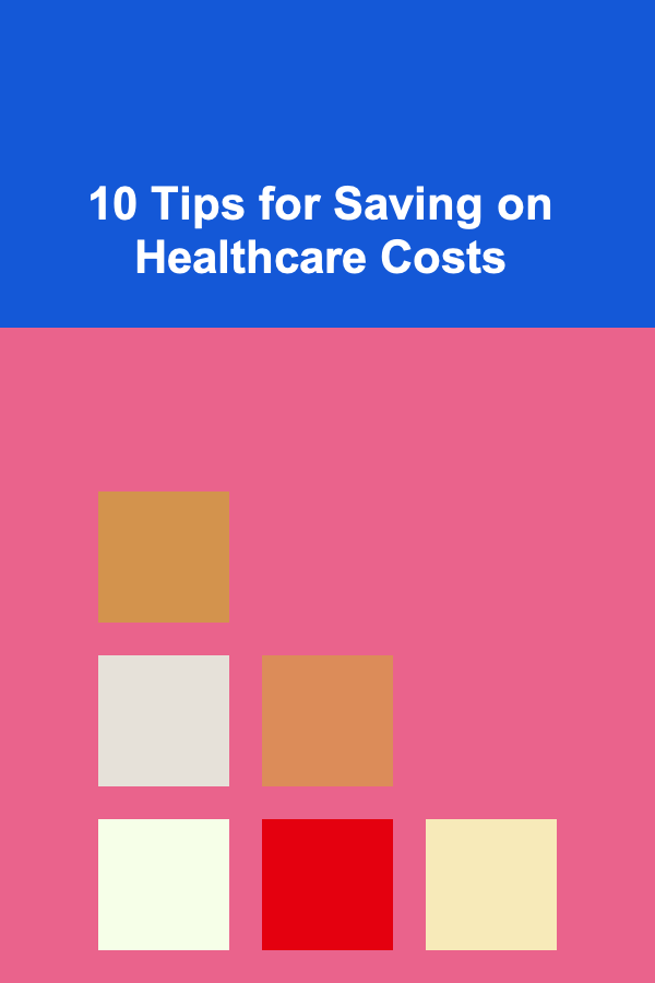 10 Tips for Saving on Healthcare Costs