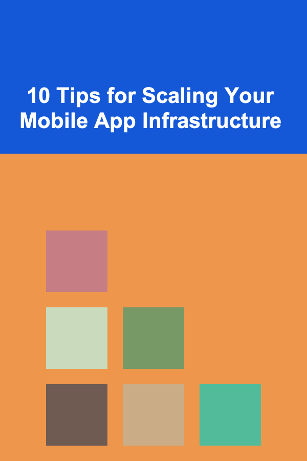 10 Tips for Scaling Your Mobile App Infrastructure
