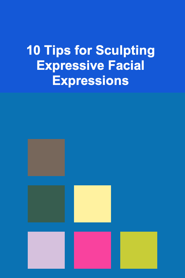 10 Tips for Sculpting Expressive Facial Expressions