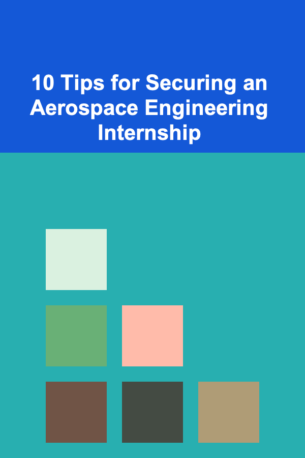 10 Tips for Securing an Aerospace Engineering Internship