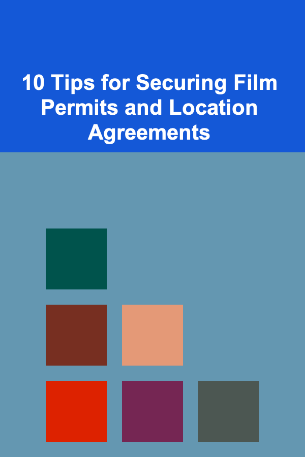 10 Tips for Securing Film Permits and Location Agreements