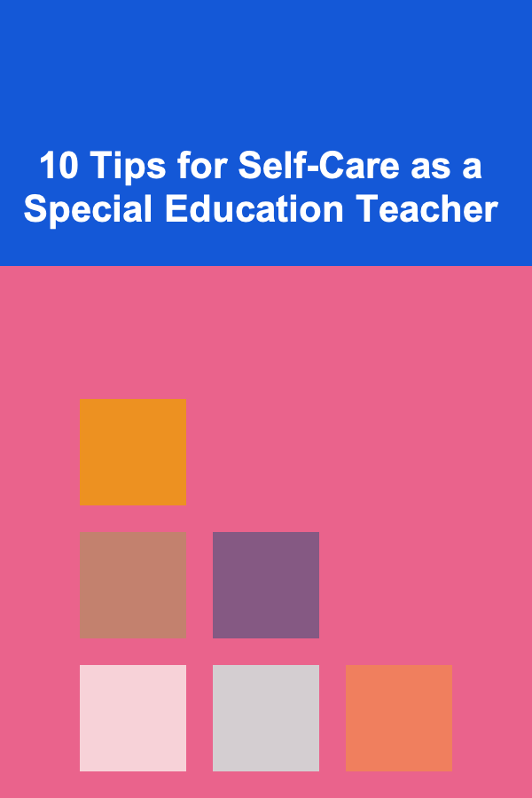 10 Tips for Self-Care as a Special Education Teacher