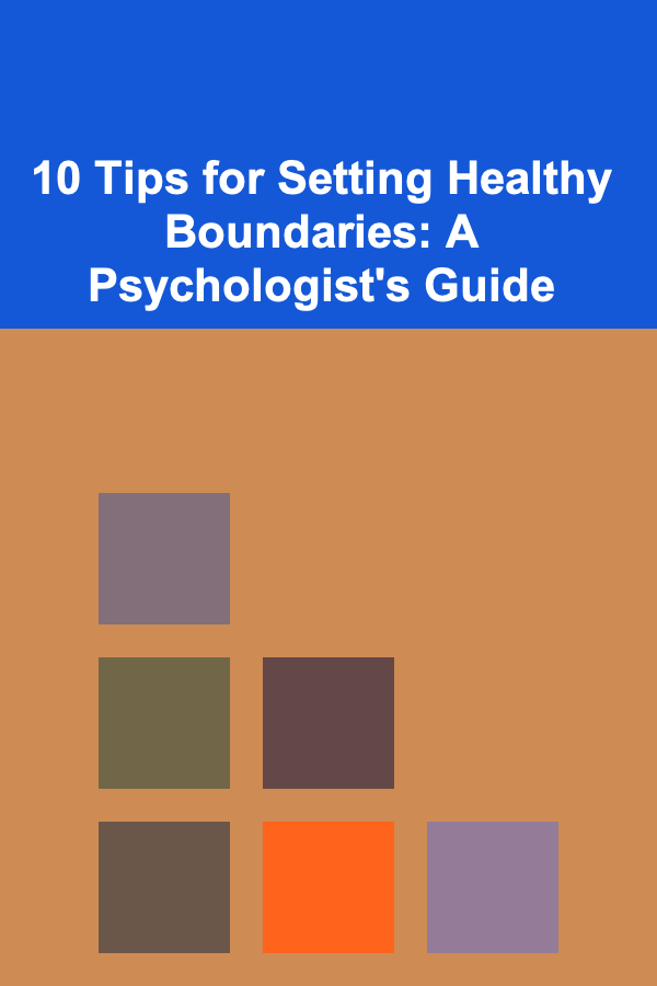 10 Tips for Setting Healthy Boundaries: A Psychologist's Guide