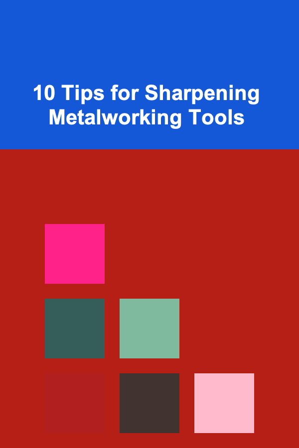 10 Tips for Sharpening Metalworking Tools
