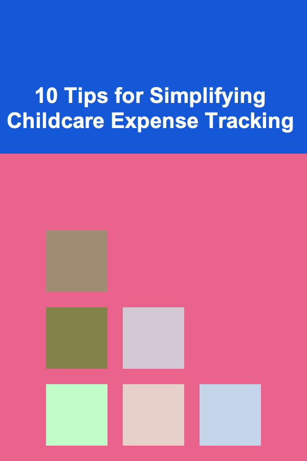 10 Tips for Simplifying Childcare Expense Tracking