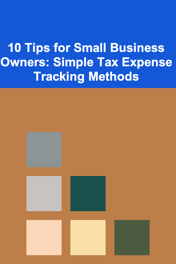 10 Tips for Small Business Owners: Simple Tax Expense Tracking Methods