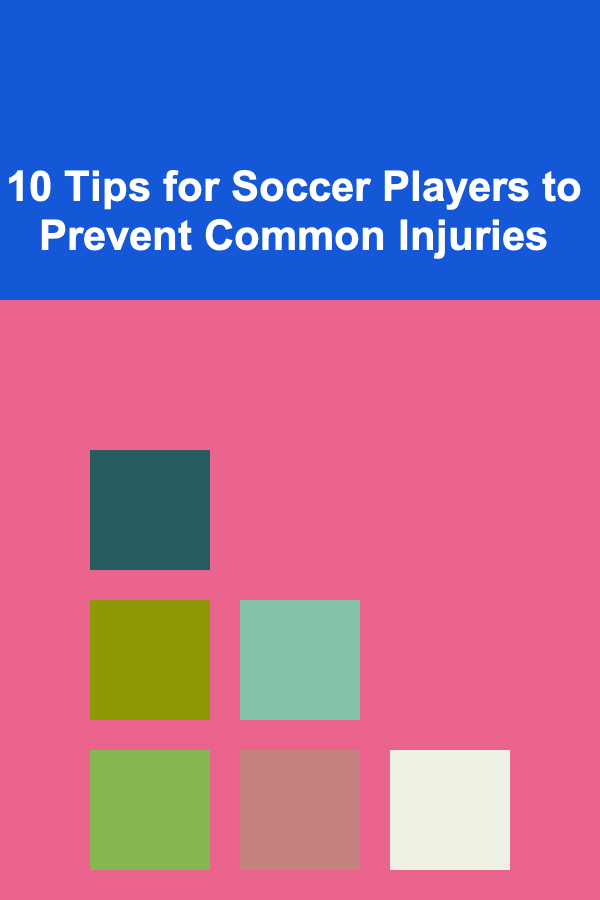 10 Tips for Soccer Players to Prevent Common Injuries