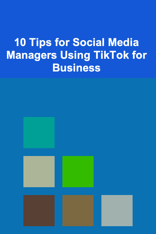10 Tips for Social Media Managers Using TikTok for Business