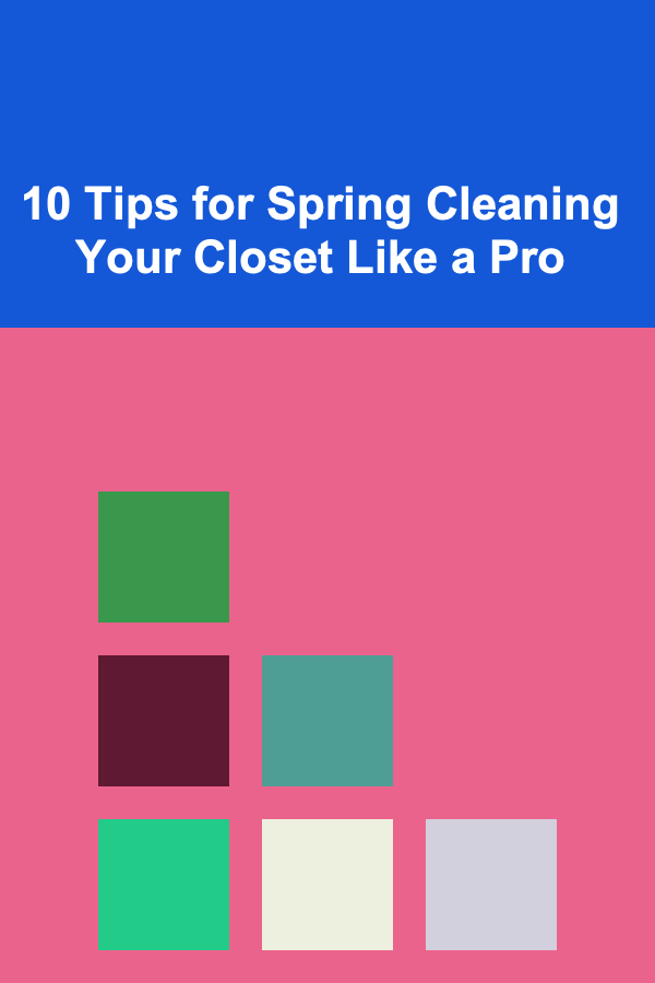 10 Tips for Spring Cleaning Your Closet Like a Pro