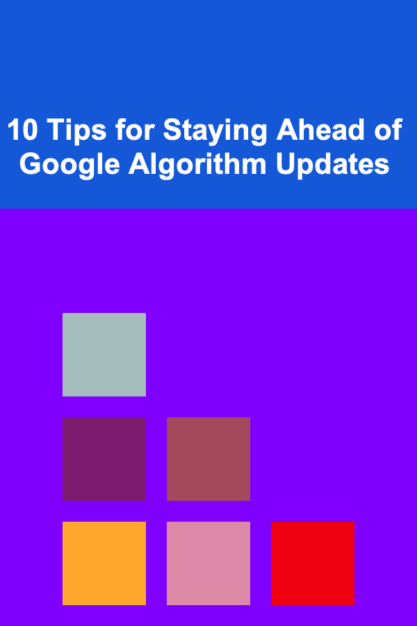 10 Tips for Staying Ahead of Google Algorithm Updates