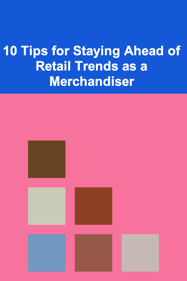 10 Tips for Staying Ahead of Retail Trends as a Merchandiser