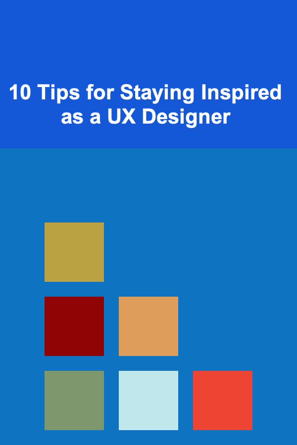 10 Tips for Staying Inspired as a UX Designer