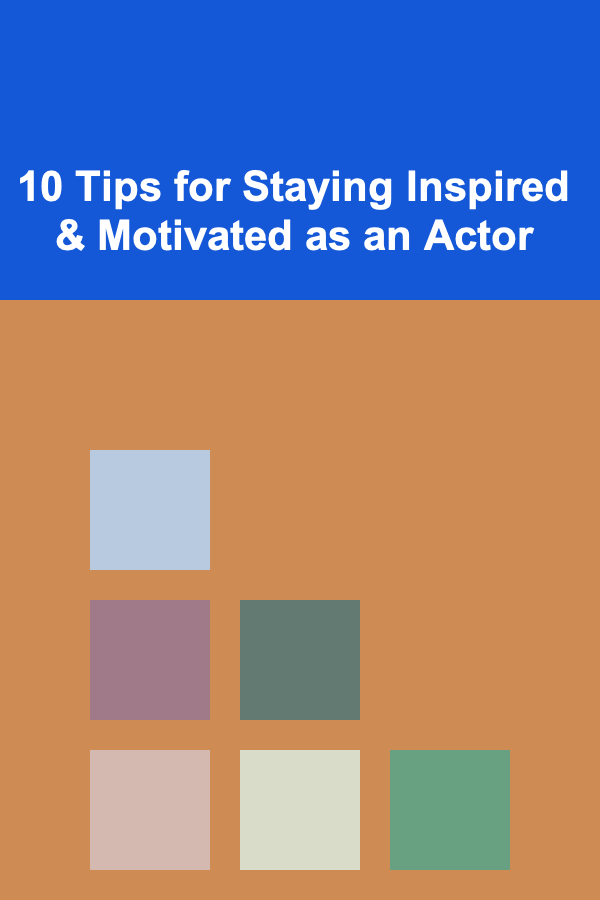 10 Tips for Staying Inspired & Motivated as an Actor
