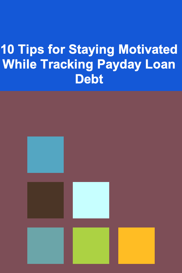 10 Tips for Staying Motivated While Tracking Payday Loan Debt
