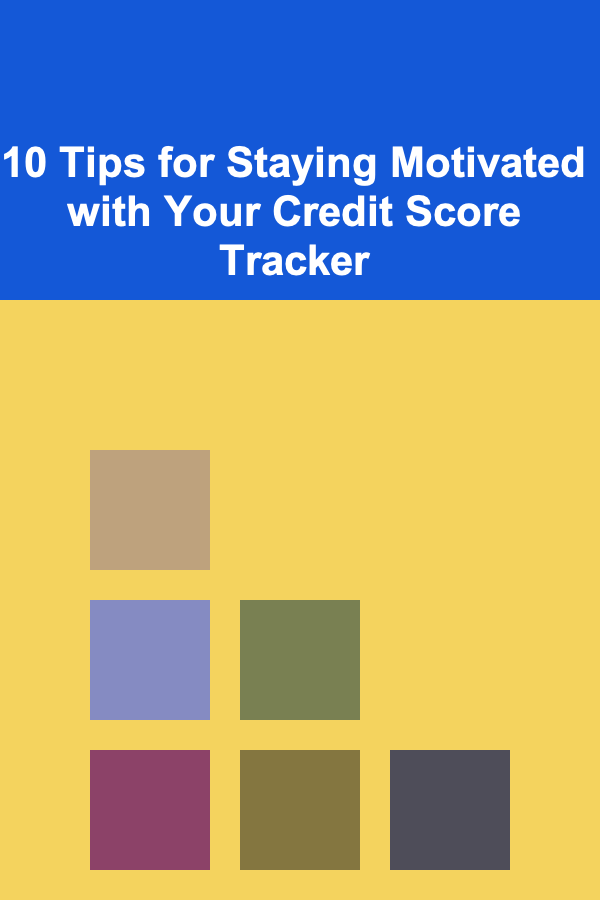10 Tips for Staying Motivated with Your Credit Score Tracker