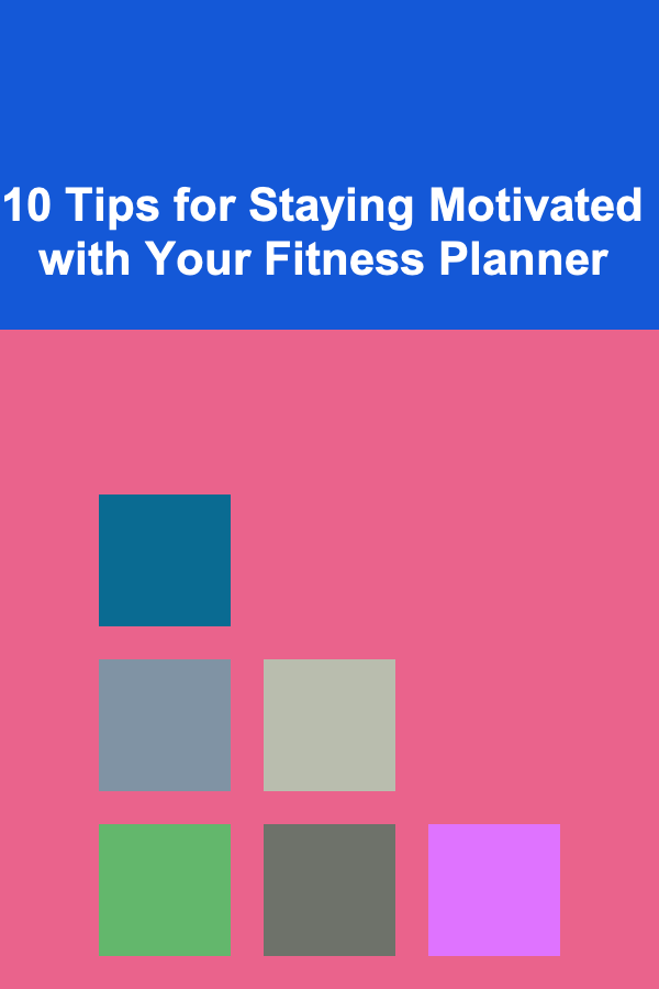 10 Tips for Staying Motivated with Your Fitness Planner