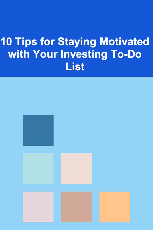 10 Tips for Staying Motivated with Your Investing To-Do List