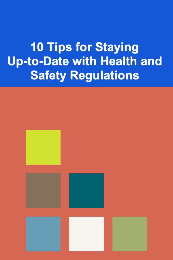 10 Tips for Staying Up-to-Date with Health and Safety Regulations