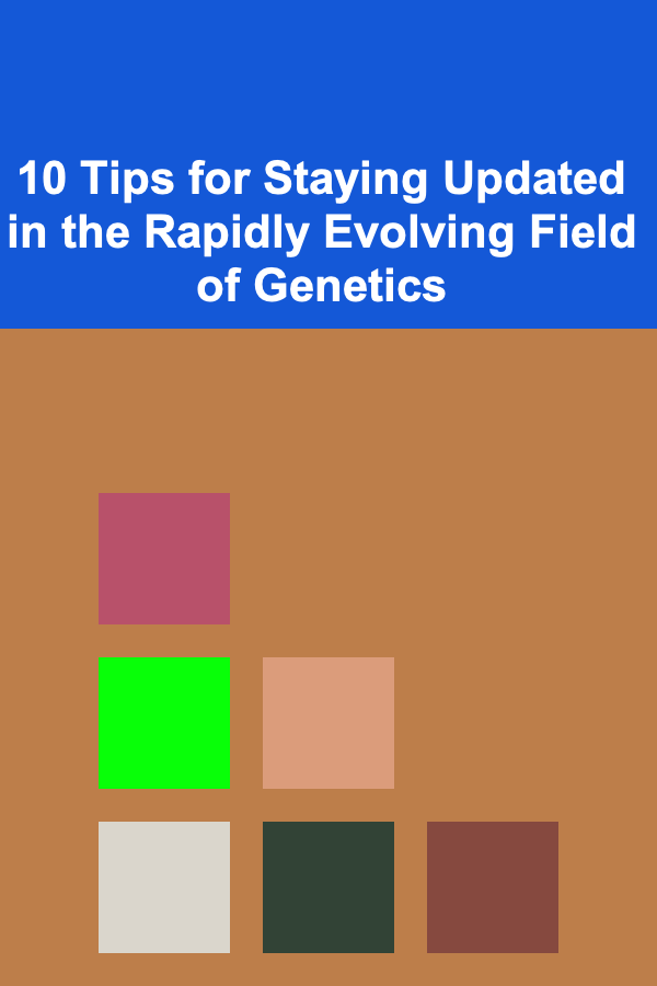 10 Tips for Staying Updated in the Rapidly Evolving Field of Genetics