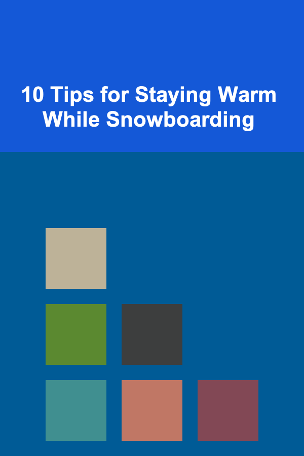 10 Tips for Staying Warm While Snowboarding
