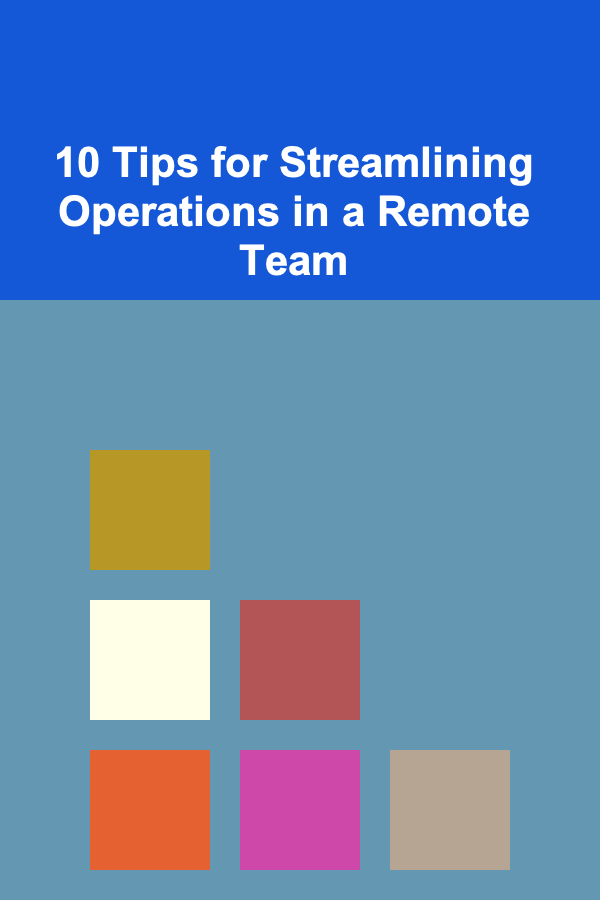 10 Tips for Streamlining Operations in a Remote Team