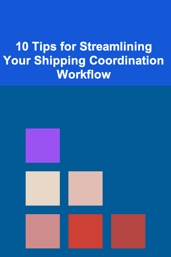 10 Tips for Streamlining Your Shipping Coordination Workflow