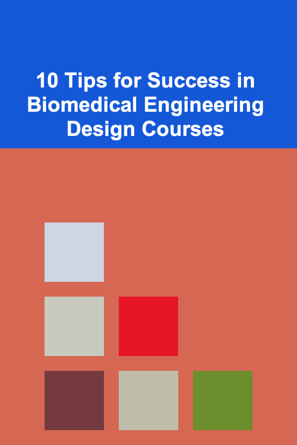 10 Tips for Success in Biomedical Engineering Design Courses