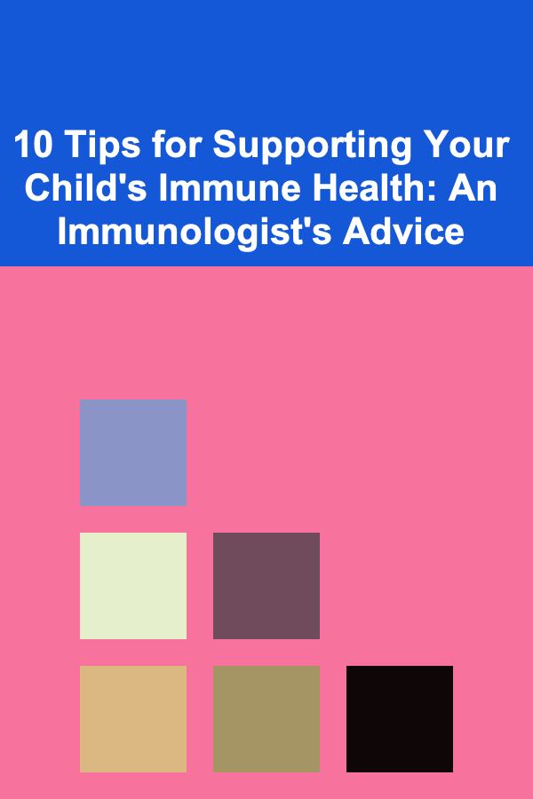 10 Tips for Supporting Your Child's Immune Health: An Immunologist's Advice