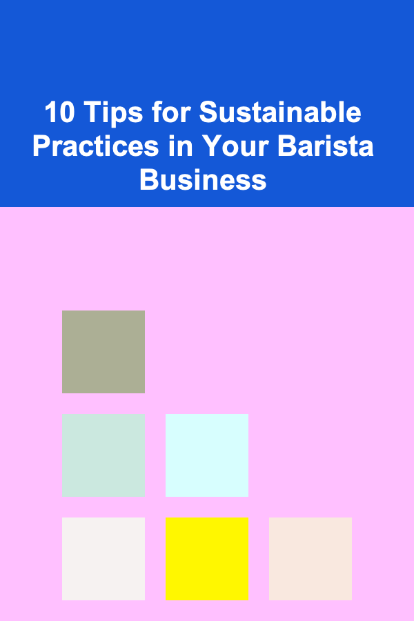 10 Tips for Sustainable Practices in Your Barista Business
