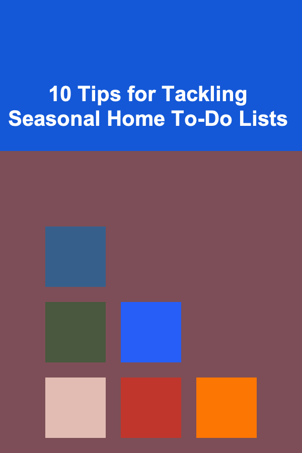 10 Tips for Tackling Seasonal Home To-Do Lists