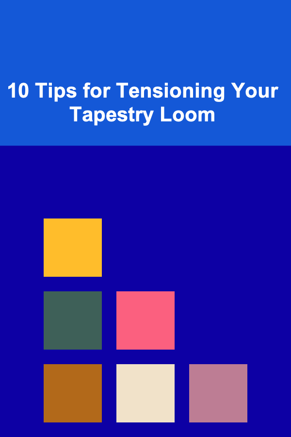 10 Tips for Tensioning Your Tapestry Loom