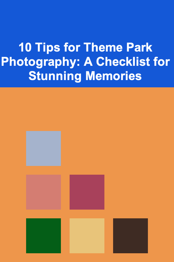10 Tips for Theme Park Photography: A Checklist for Stunning Memories