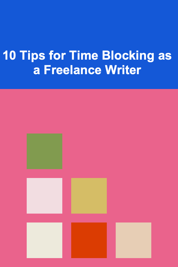 10 Tips for Time Blocking as a Freelance Writer