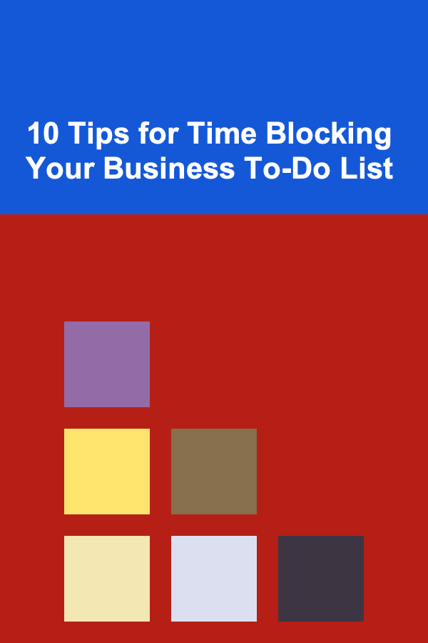 10 Tips for Time Blocking Your Business To-Do List