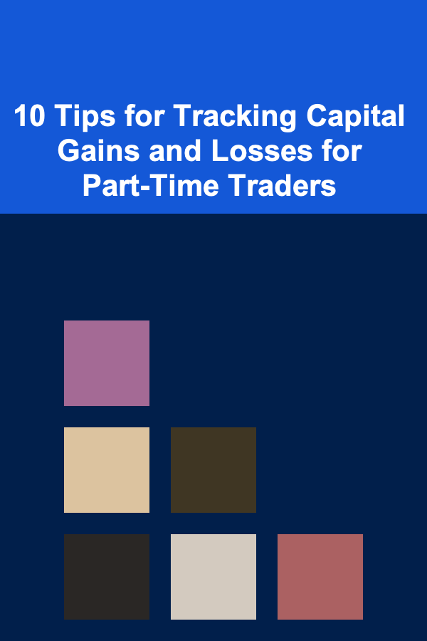 10 Tips for Tracking Capital Gains and Losses for Part-Time Traders