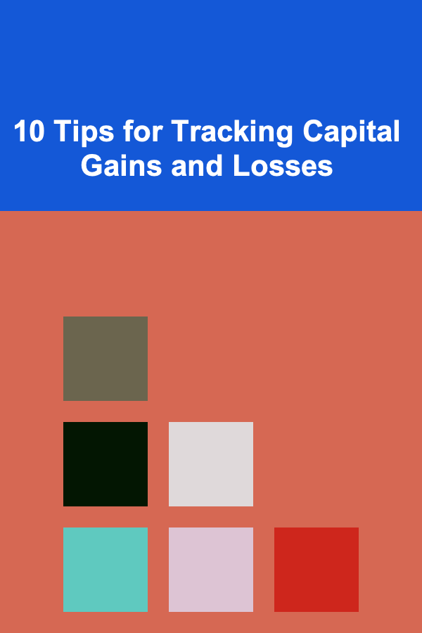 10 Tips for Tracking Capital Gains and Losses