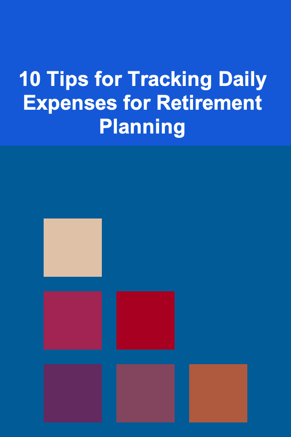 10 Tips for Tracking Daily Expenses for Retirement Planning