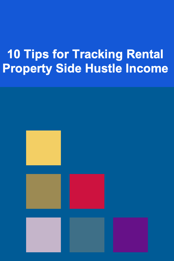 10 Tips for Tracking Rental Property Side Hustle Income