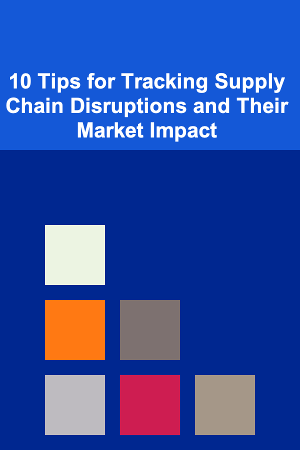 10 Tips for Tracking Supply Chain Disruptions and Their Market Impact