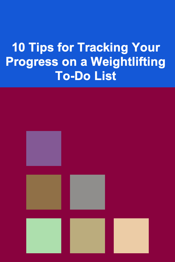 10 Tips for Tracking Your Progress on a Weightlifting To-Do List