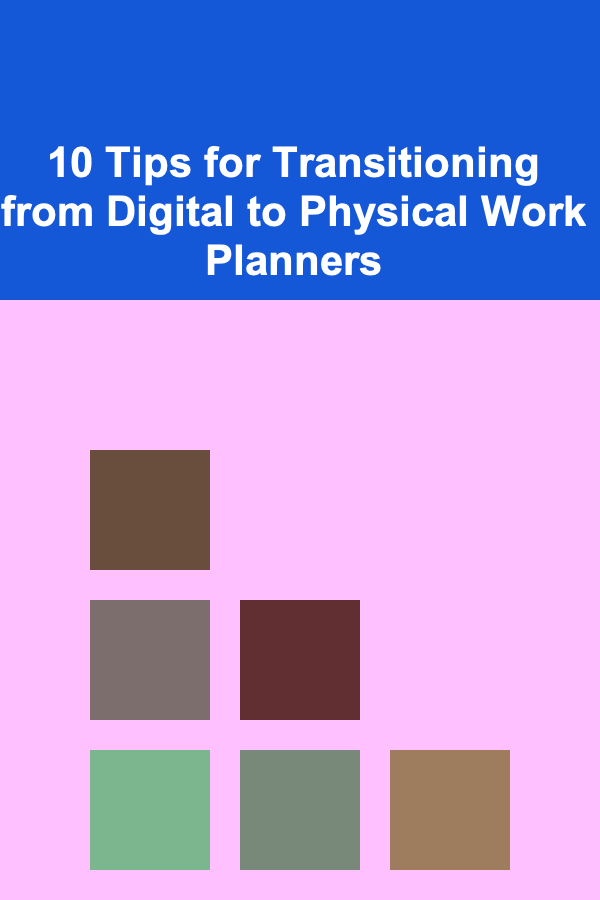 10 Tips for Transitioning from Digital to Physical Work Planners